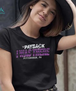 Payback I Was There Pittsburgh, PA Shirt