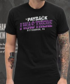 Payback I Was There Pittsburgh, PA Shirt