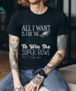 Philadelphia Eagles All I Want To Win The Super BOWL T Shirt, hoodie, sweater, long sleeve and tank top Philadelphia Eagles All I Want To Win The Super BOWL T Shirt