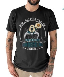 Philadelphia Eagles Have No Fear Underdog Is Here t shirt