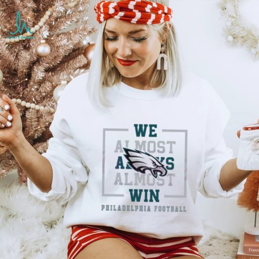 Philadelphia Eagles We Almost Always Almost Win Shirt