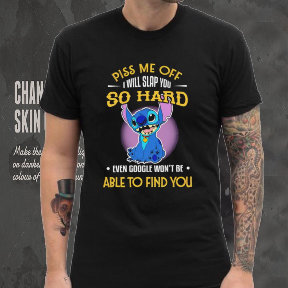Piss me off I will slap you so hard even google won’t be able to find you Stitch character funny shirt Piss me off I will slap you so hard even google won’t be able to find you Stitch character funny shirt