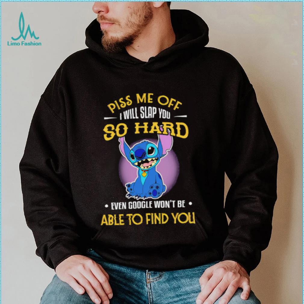 Piss me off I will slap you so hard even google won’t be able to find you Stitch character funny shirt Piss me off I will slap you so hard even google won’t be able to find you Stitch character funny shirt