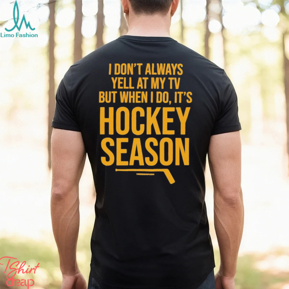 Pittsburgh I Don’t Always Yell At My Tv, But When I Do, It’s Hockey Season Shirt Pittsburgh I Don’t Always Yell At My Tv, But When I Do, It’s Hockey Season Shirt