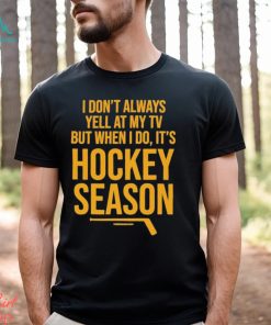Pittsburgh I Don’t Always Yell At My Tv, But When I Do, It’s Hockey Season Shirt
