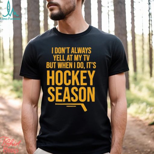 Pittsburgh I Don’t Always Yell At My Tv, But When I Do, It’s Hockey Season Shirt