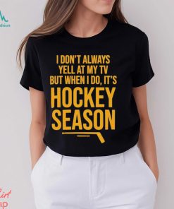 Pittsburgh I Don’t Always Yell At My Tv, But When I Do, It’s Hockey Season Shirt