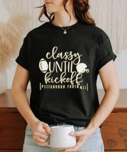 Pittsburgh Pro Football Classy Until Kickoff Womens Football Fan Shirt, hoodie, sweater, long sleeve and tank top Pittsburgh Pro Football Classy Until Kickoff Womens Football Fan Shirt