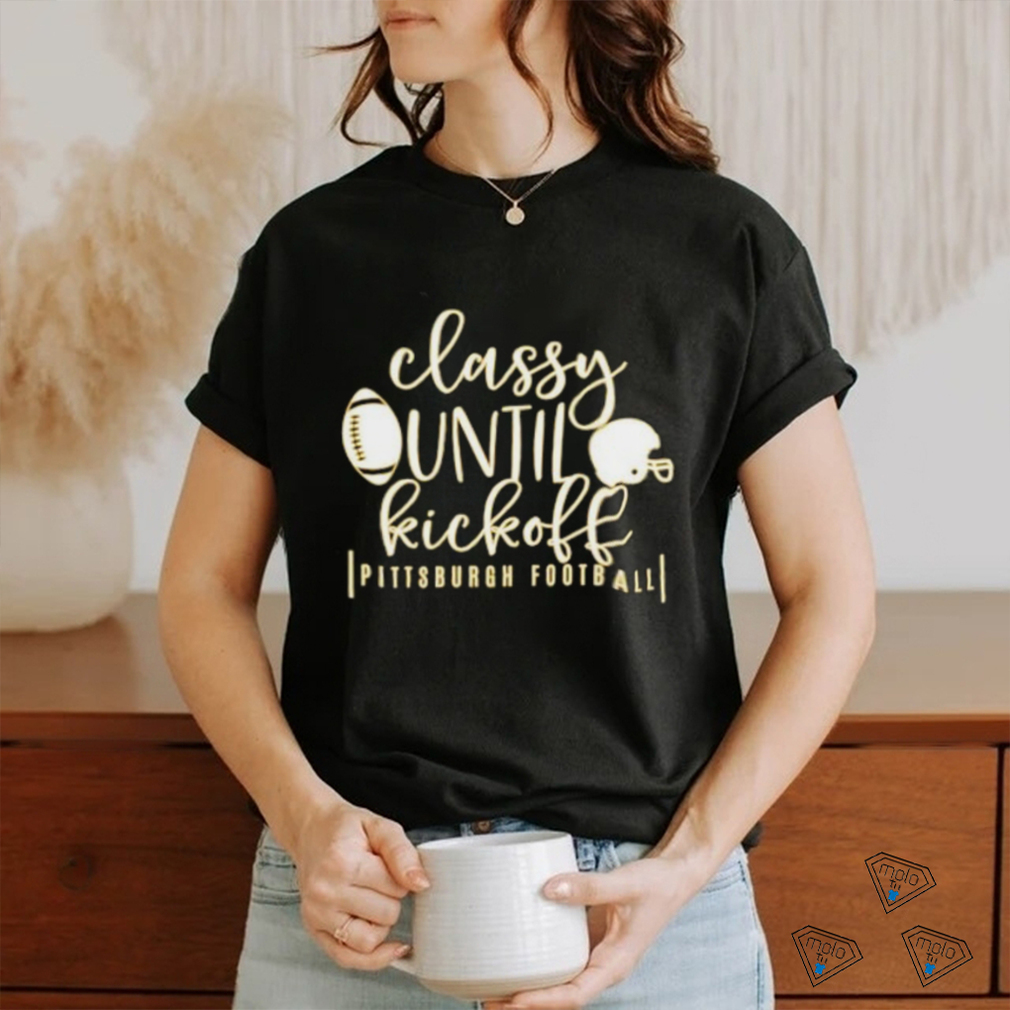 Pittsburgh Pro Football Classy Until Kickoff Womens Football Fan Shirt Pittsburgh Pro Football Classy Until Kickoff Womens Football Fan Shirt