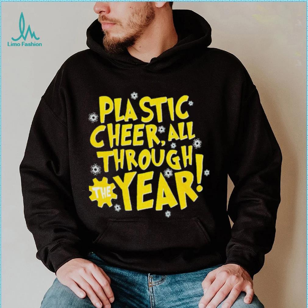 Plastic cheer all through the year Christmas shirt Plastic cheer all through the year Christmas shirt
