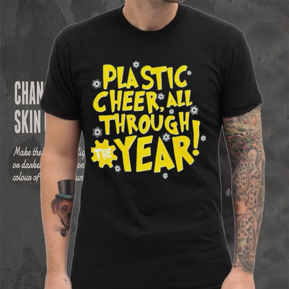 Plastic cheer all through the year Christmas shirt Plastic cheer all through the year Christmas shirt