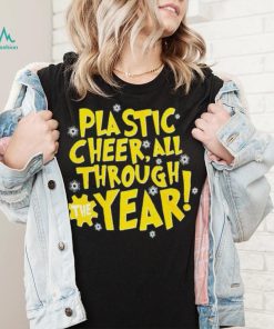 Plastic cheer all through the year Christmas shirt