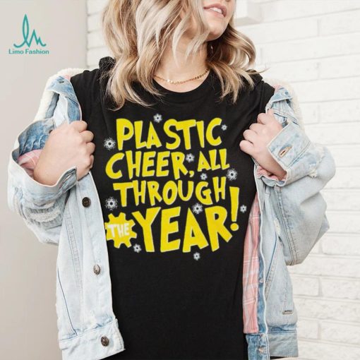 Plastic cheer all through the year Christmas shirt