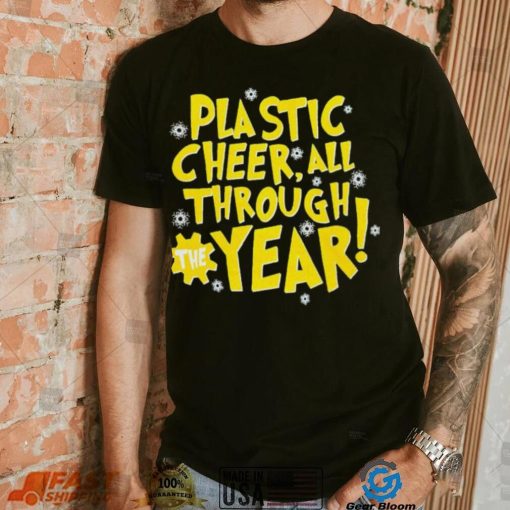Plastic cheer all through the year Christmas shirt