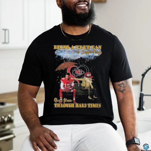 Quality Being A True Fan Is Supporting Your Team Through Hard Times Kansas City Chiefs Patrick Mahomes T Shirt
