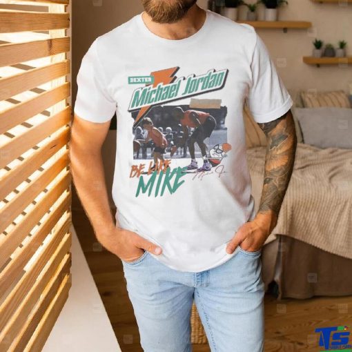 Quality Dexter Michael Jordan Be Like Mike Shirt