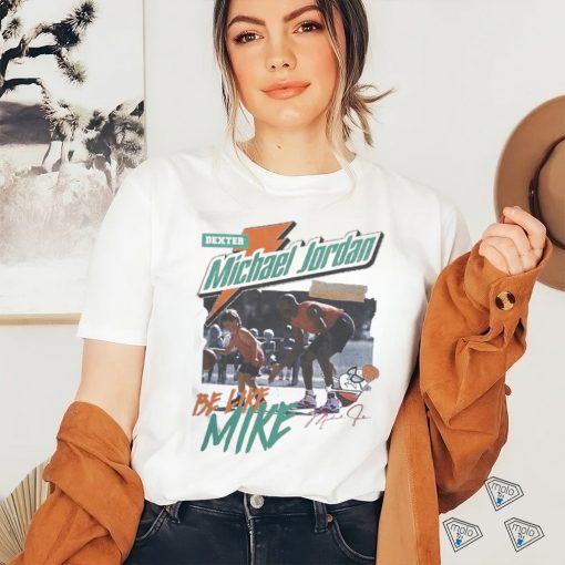 Quality Dexter Michael Jordan Be Like Mike Shirt
