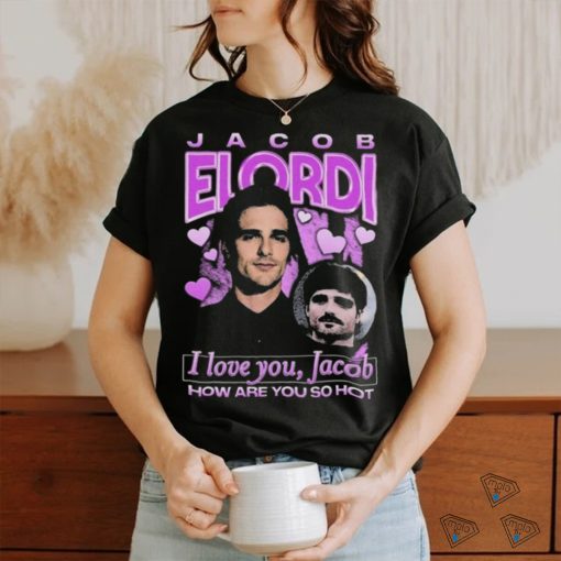 Quality I Love You Jacob How Are You So Hot Shirt
