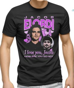 Quality I Love You Jacob How Are You So Hot Shirt