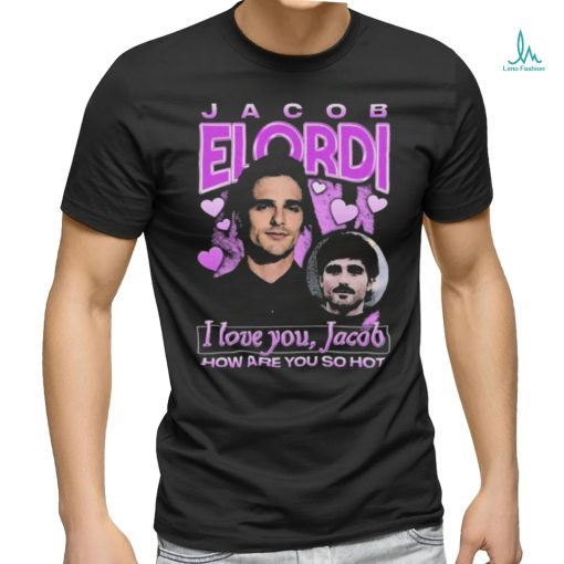 Quality I Love You Jacob How Are You So Hot Shirt