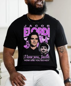 Quality I Love You Jacob How Are You So Hot Shirt