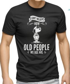 Quality Snoopy I Can’t Believe How Old People My Age Are Shirt