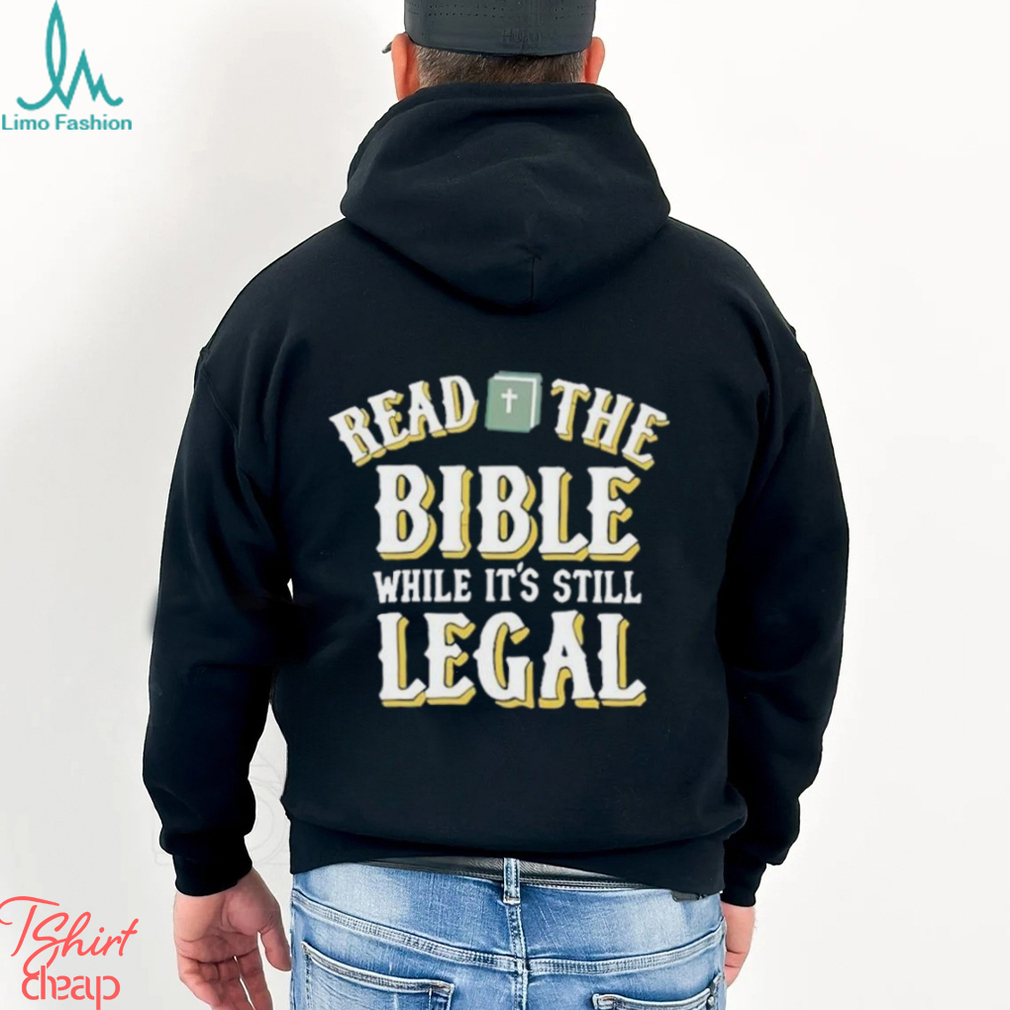 Read The Bible While It’s Still Legal Shirt Read The Bible While It’s Still Legal Shirt