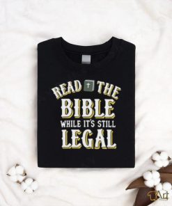 Read The Bible While It’s Still Legal Shirt, hoodie, sweater, long sleeve and tank top Read The Bible While It’s Still Legal Shirt