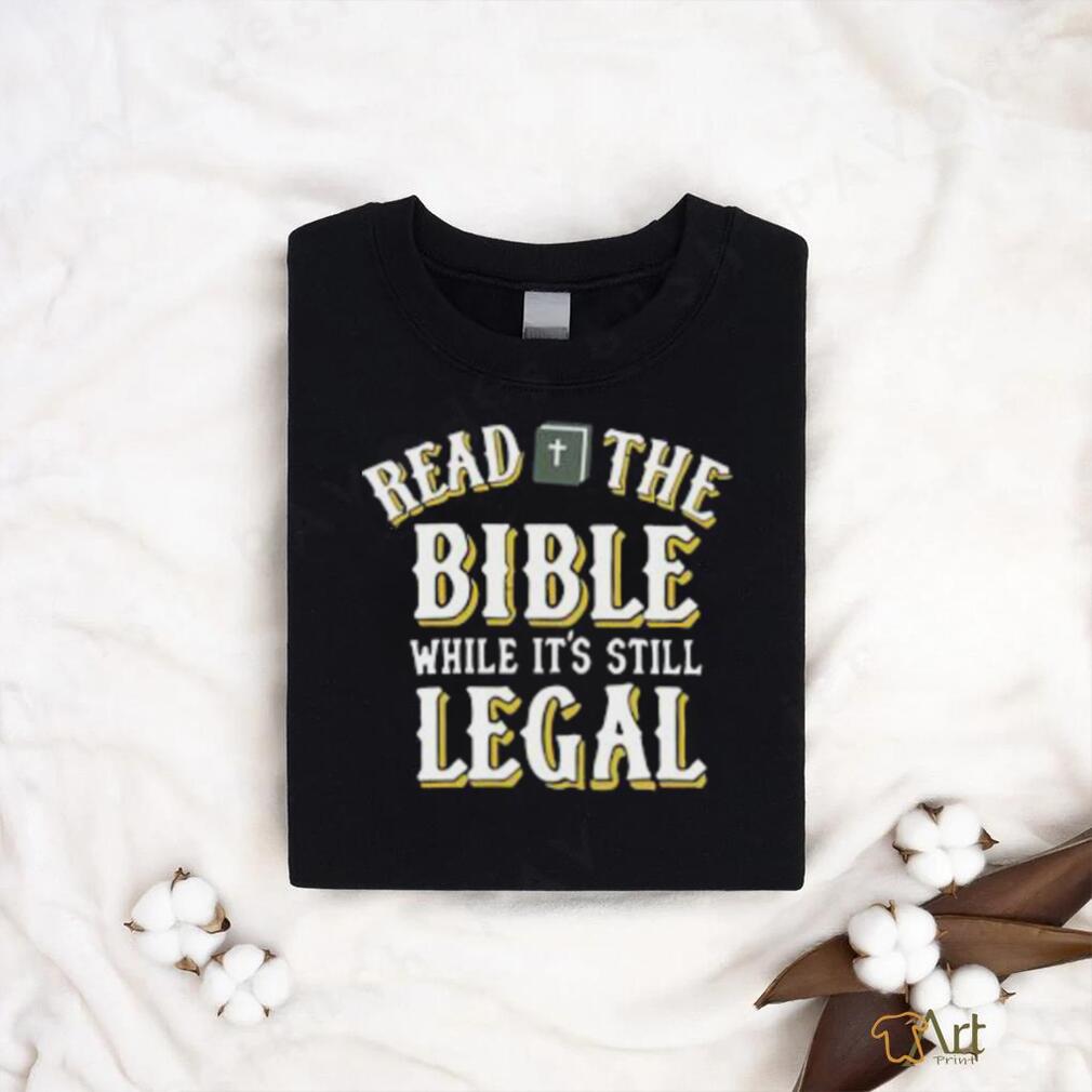Read The Bible While It’s Still Legal Shirt Read The Bible While It’s Still Legal Shirt