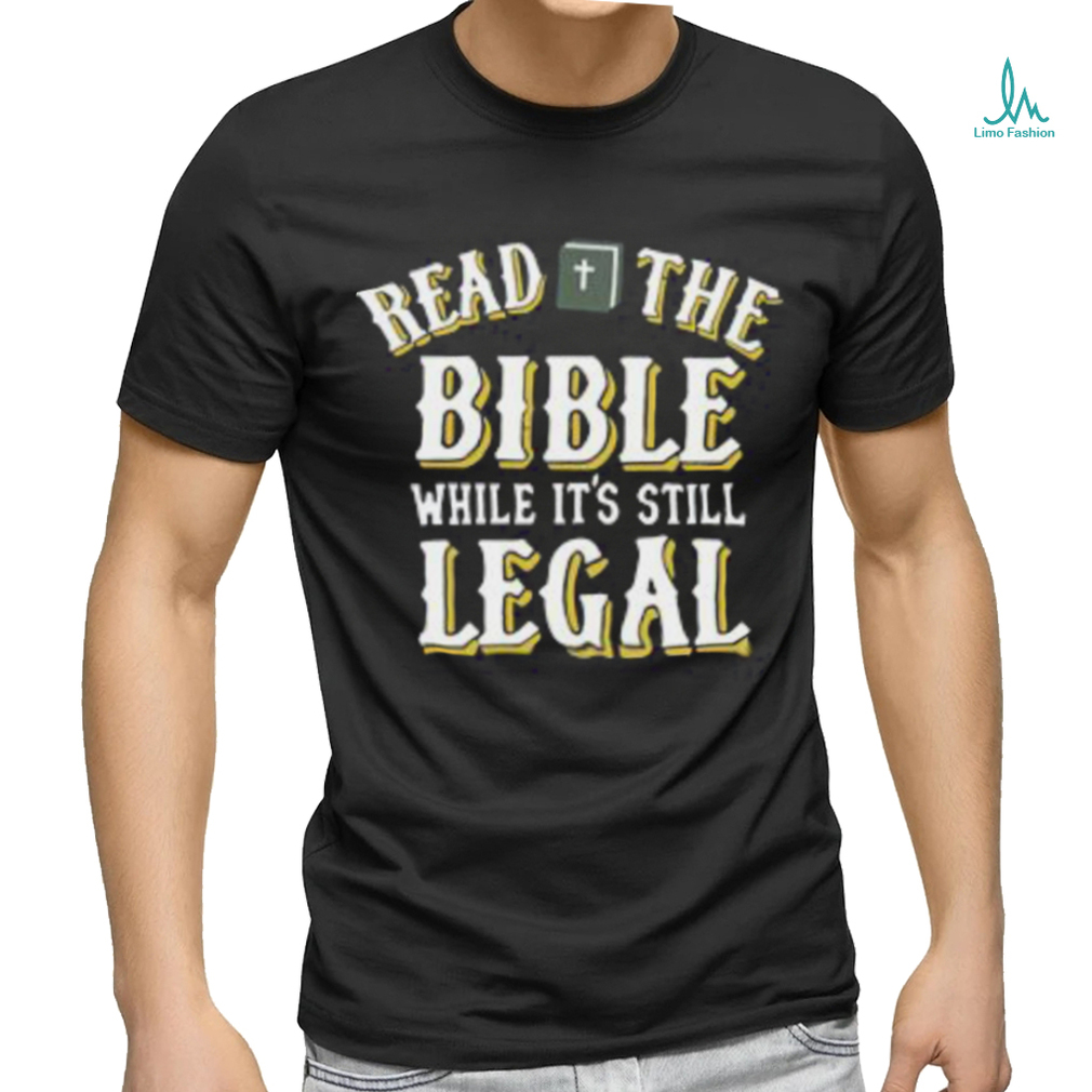 Read The Bible While It’s Still Legal Shirt Read The Bible While It’s Still Legal Shirt