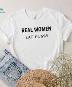 Real Women Eat Pussy Shirts