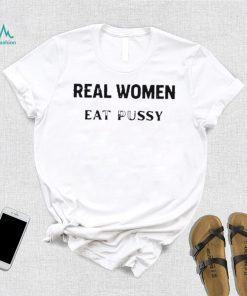 Real Women Eat Pussy Shirts