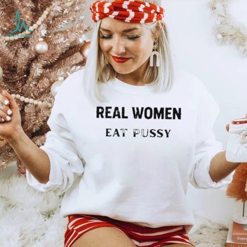 Real Women Eat Pussy Shirts