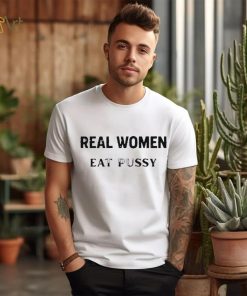 Real Women Eat Pussy Shirts