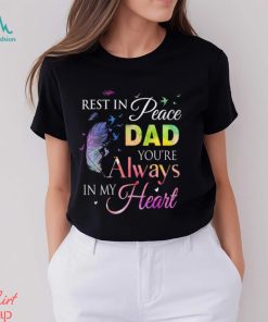 Rest In Peace Dad You Always In Heart Shirt