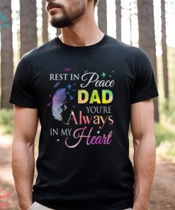 Rest In Peace Dad You Always In Heart Shirt