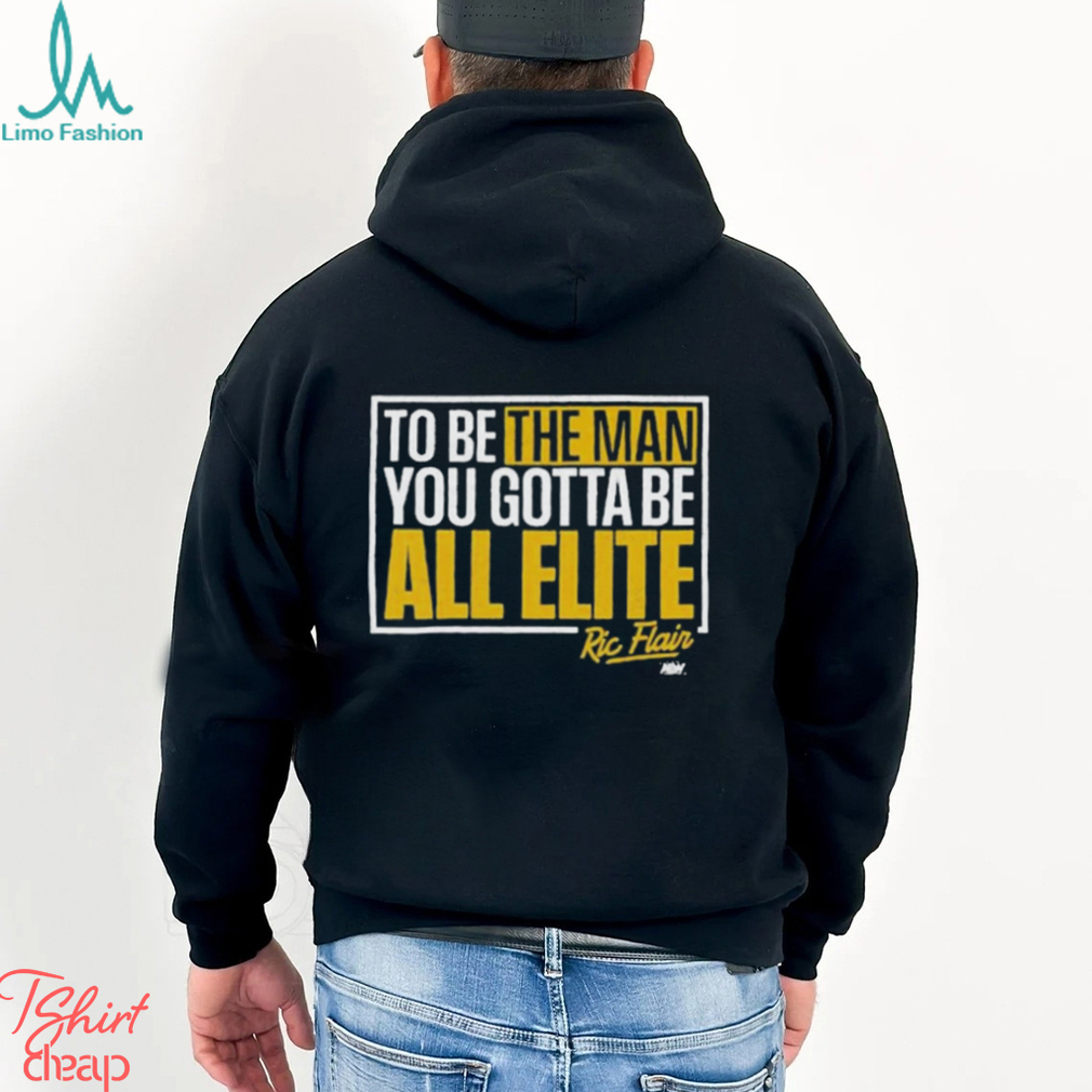 Ric Flair You Gotta Be All Elite Shirt Ric Flair You Gotta Be All Elite Shirt