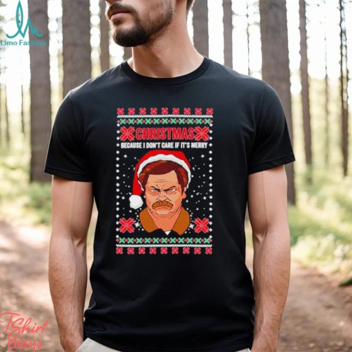 Ron Swanson Christmas because I don’t care if it’s merry ugly Christmas shirt