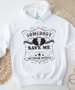 SOMEBODY SAVE ME FROM MYSELF SHIRT