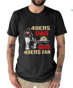 San Francisco 49ers Dad Raised A 49ers Fan Fathers Day Son Family Matching T shirt