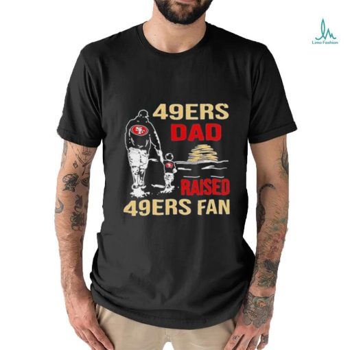 San Francisco 49ers Dad Raised A 49ers Fan Fathers Day Son Family Matching T  shirt
