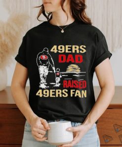 San Francisco 49ers Dad Raised A 49ers Fan Fathers Day Son Family Matching T shirt