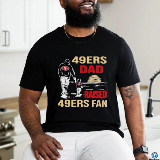 San Francisco 49ers Dad Raised A 49ers Fan Fathers Day Son Family Matching T  shirt