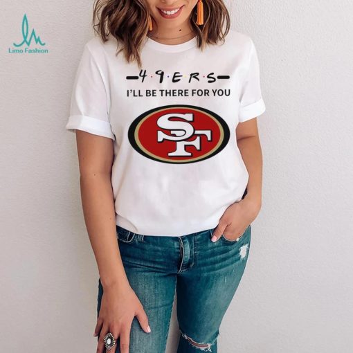 San Francisco 49ers NFL I’ll be there for you logo shirt