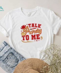 San Francisco 49ers football talk Purdy to me 49ers shirt