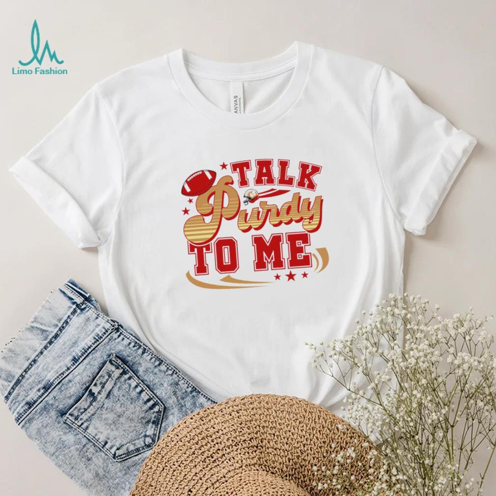 San Francisco 49ers football talk Purdy to me 49ers shirt San Francisco 49ers football talk Purdy to me 49ers shirt