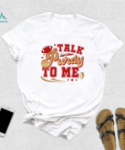 San Francisco 49ers football talk Purdy to me 49ers shirt