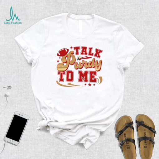 San Francisco 49ers football talk Purdy to me 49ers shirt