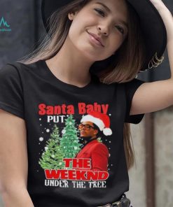 Santa Baby Put The Weeknd Under The Tree Shirt