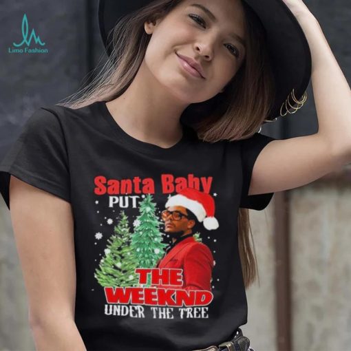 Santa Baby Put The Weeknd Under The Tree Shirt